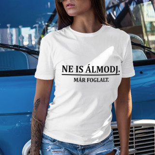 Női póló "Ne álmodozz, már foglalt"