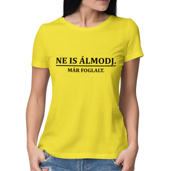 Női póló "Ne álmodozz, már foglalt"
